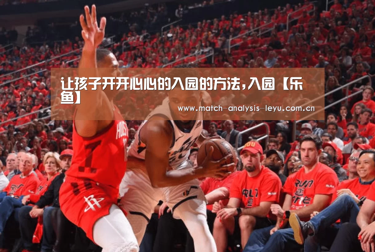 让孩子开开心心的入园的方法,入园【乐鱼】(图2) 乐鱼娱乐